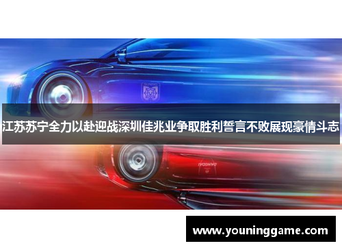 江苏苏宁全力以赴迎战深圳佳兆业争取胜利誓言不败展现豪情斗志 江苏苏宁全力以赴迎战深圳佳兆业争取胜利誓言不败展现豪情斗志