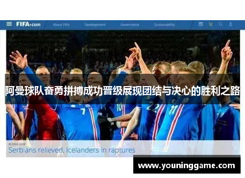 阿曼球队奋勇拼搏成功晋级展现团结与决心的胜利之路 阿曼球队奋勇拼搏成功晋级展现团结与决心的胜利之路