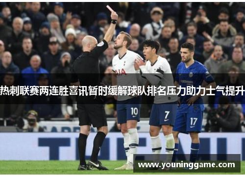 热刺联赛两连胜喜讯暂时缓解球队排名压力助力士气提升 热刺联赛两连胜喜讯暂时缓解球队排名压力助力士气提升