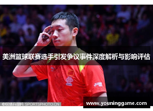 美洲篮球联赛选手引发争议事件深度解析与影响评估 美洲篮球联赛选手引发争议事件深度解析与影响评估