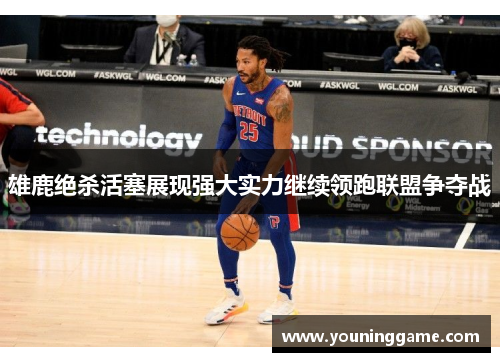 雄鹿绝杀活塞展现强大实力继续领跑联盟争夺战 雄鹿绝杀活塞展现强大实力继续领跑联盟争夺战