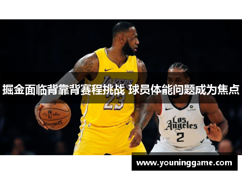 掘金面临背靠背赛程挑战 球员体能问题成为焦点 掘金面临背靠背赛程挑战 球员体能问题成为焦点